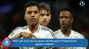 «أسرار كبيرة» 5 لاعبين مهددون بالرحيل عن ريال مدريد قبل انتهاء الانتقالات الصيفية